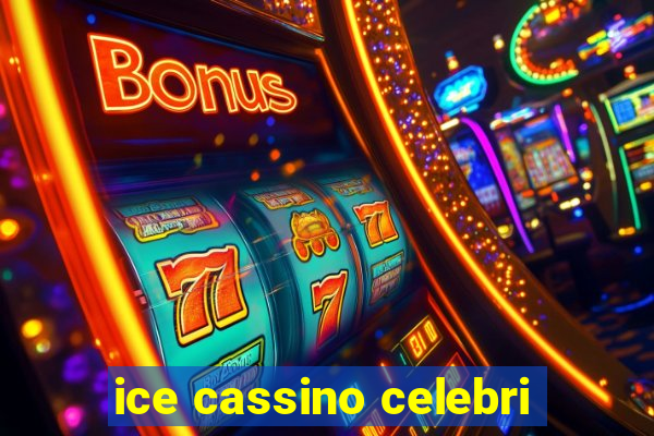 ice cassino celebri